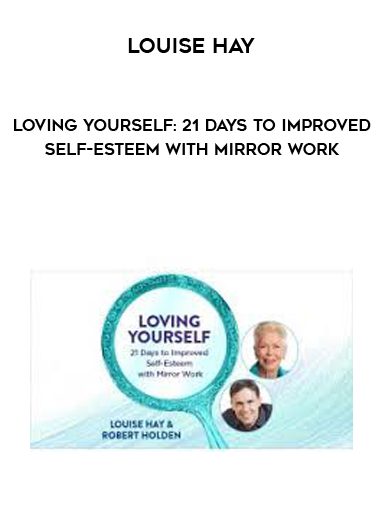 [Download Now] Louise Hay - Loving Yourself: 21 Days to Improved Self-Esteem With Mirror Work