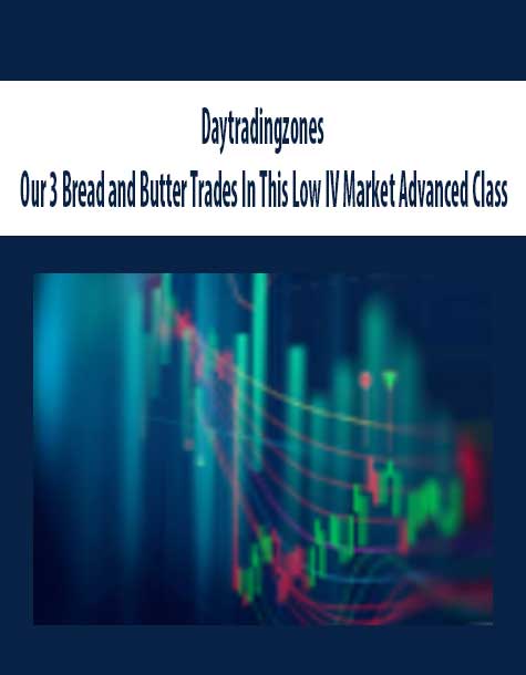 [Immediate Download] Daytradingzones – Our 3 Bread and Butter Trades In This Low IV Market Advanced Class