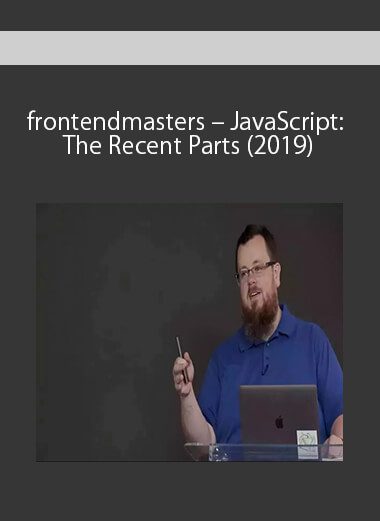 frontendmasters – JavaScript: The Recent Parts (2019)
