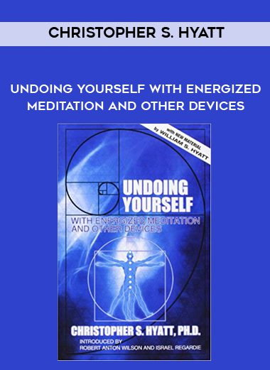 [Download Now] Christopher S. Hyatt - Undoing Yourself With Energized Meditation and Other Devices