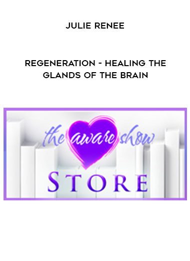 Julie Renee – Regeneration – Healing the Glands of the Brain