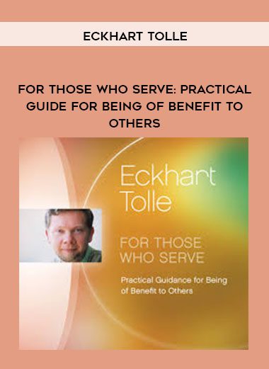 [Download Now] Eckhart Tolle - For Those Who Serve Practical Guide for Being of Benefit to Others
