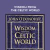 John O’Donohue – WISDOM FROM THE CELTIC WORLD