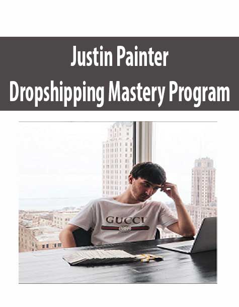 [Download Now] Justin Painter - Dropshipping Mastery Program