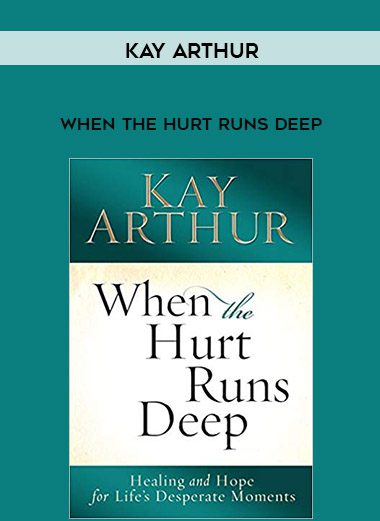 Kay Arthur – When the Hurt Runs Deep