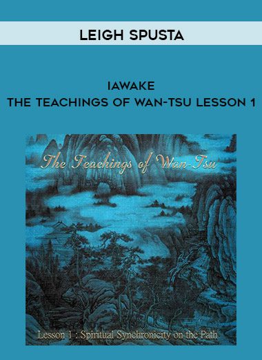 Leigh Spusta – iAwake – The Teachings of Wan-Tsu Lesson 1 | Instant Download !