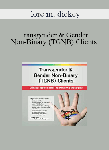 lore m. dickey - Transgender & Gender Non-Binary (TGNB) Clients: Clinical Issues and Treatment Strategies