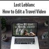 [Download Now] Lost Leblanc - How to Edit a Travel Video