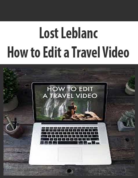 [Download Now] Lost Leblanc - How to Edit a Travel Video
