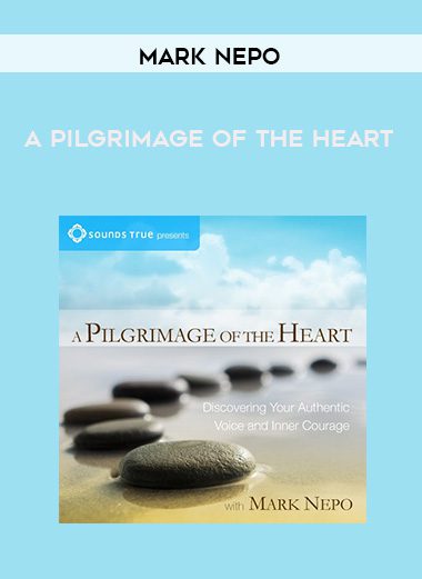 Mark Nepo – A PILGRIMAGE OF THE HEART