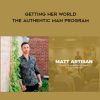Matt Artisan – Getting Her World – The Authentic Man Program