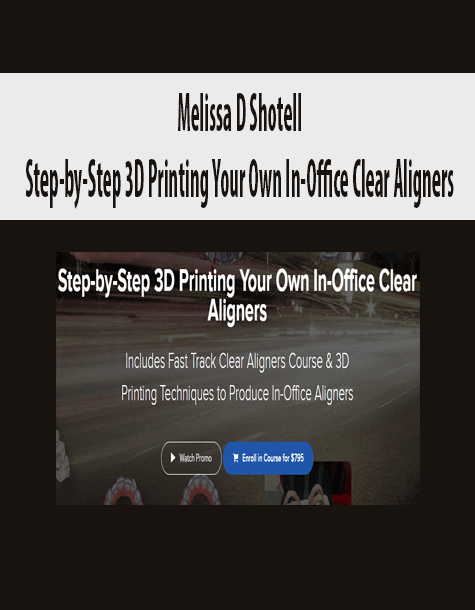 [Download Now] Melissa D Shotell - Step-by-Step 3D Printing Your Own In-Office Clear Aligners