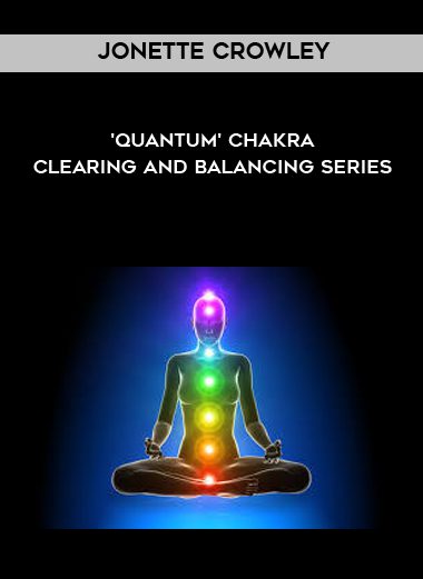 [Download Now] Jonette Crowley - 'Quantum' Chakra Clearing and Balancing Series