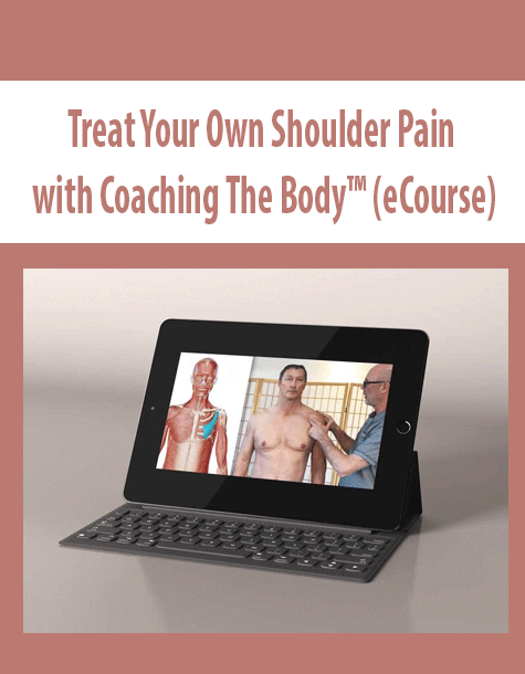 [Download Now] Treat Your Own Shoulder Pain with Coaching The Body™ (eCourse)