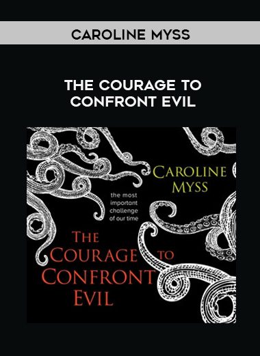 Caroline Myss – THE COURAGE TO CONFRONT EVIL