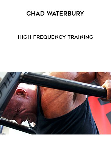 Chad Waterbury – High Frequency Training