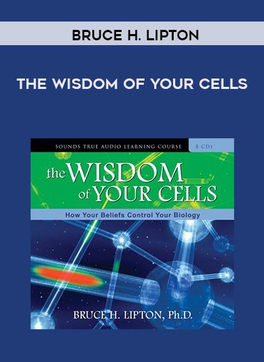 Bruce H. Lipton – THE WISDOM OF YOUR CELLS