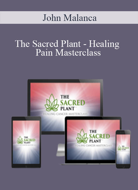 John Malanca - The Sacred Plant - Healing Pain Masterclass