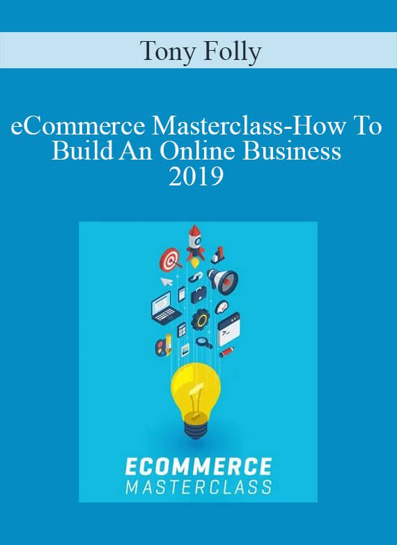 Tony Folly - eCommerce Masterclass-How To Build An Online Business 2019