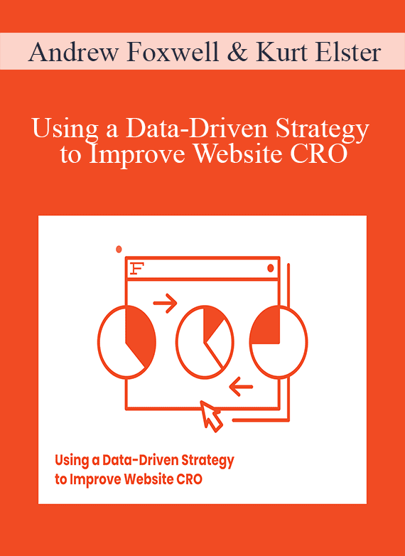 Andrew Foxwell & Kurt Elster - Using a Data-Driven Strategy to Improve Website CRO