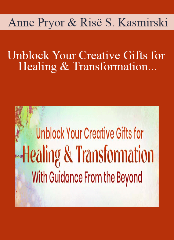 Anne Pryor & Risë Severson Kasmirski - Unblock Your Creative Gifts for Healing & Transformation With Guidance From the Beyond 2022