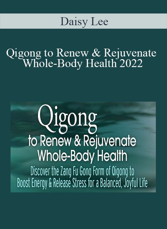 Daisy Lee - Qigong to Renew & Rejuvenate Whole-Body Health 2022