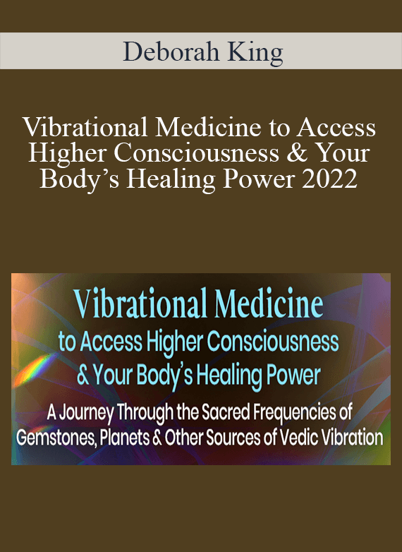 Deborah King - Vibrational Medicine to Access Higher Consciousness & Your Body’s Healing Power 2022