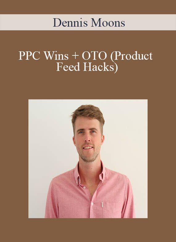 Dennis Moons - PPC Wins + OTO (Product Feed Hacks)