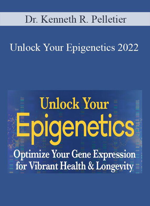 Dr. Kenneth R. Pelletier - Unlock Your Epigenetics 2022