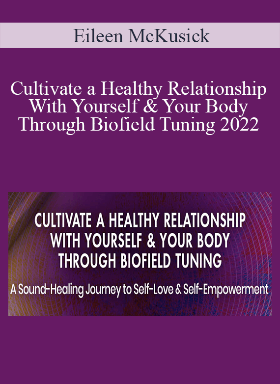 Eileen McKusick - Cultivate a Healthy Relationship With Yourself & Your Body Through Biofield Tuning 2022