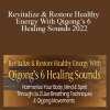 Faye Li Yip - Revitalize & Restore Healthy Energy With Qigong’s 6 Healing Sounds 2022