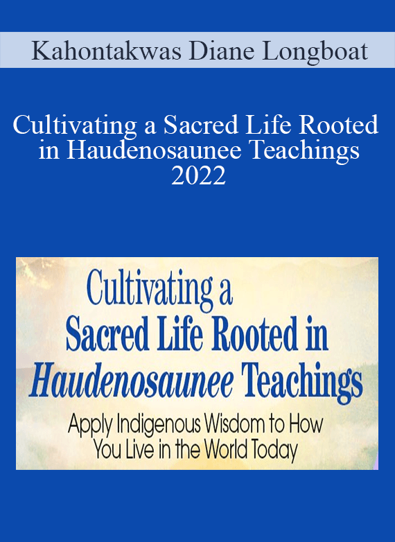 Kahontakwas Diane Longboat - Cultivating a Sacred Life Rooted in Haudenosaunee Teachings 2022