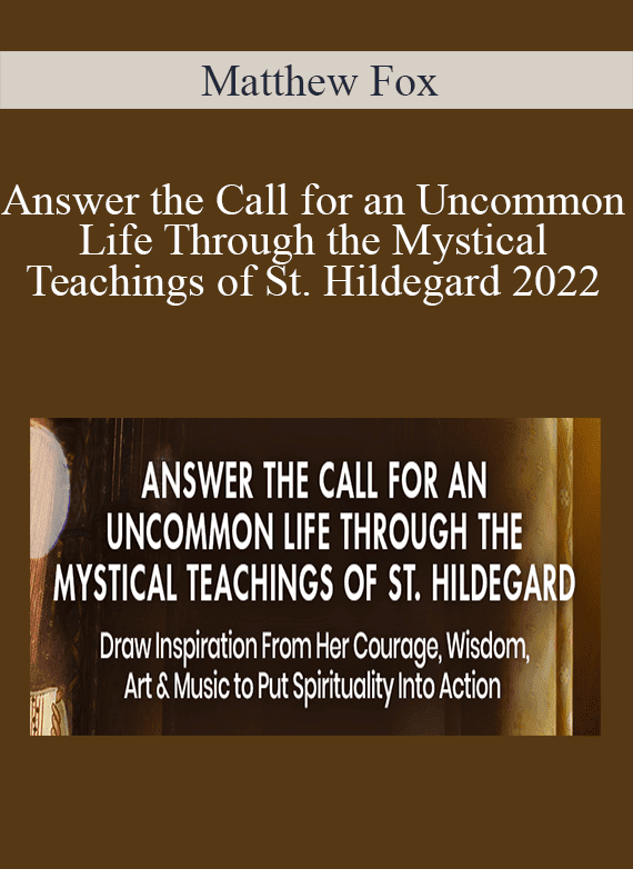 Matthew Fox - Answer the Call for an Uncommon Life Through the Mystical Teachings of St. Hildegard 2022
