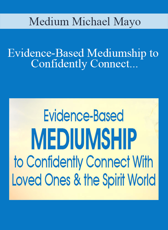 Medium Michael Mayo - Evidence-Based Mediumship to Confidently Connect With Loved Ones & the Spirit World 2022