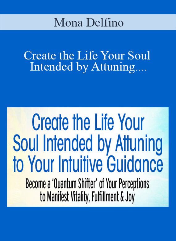 Mona Delfino - Create the Life Your Soul Intended by Attuning to Your Intuitive Guidance 2022