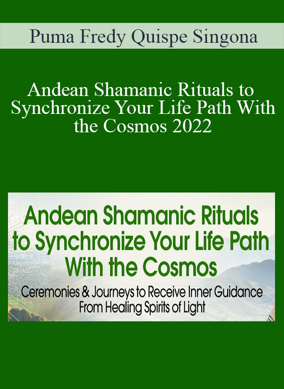 Puma Fredy Quispe Singona - Andean Shamanic Rituals to Synchronize Your Life Path With the Cosmos 2022
