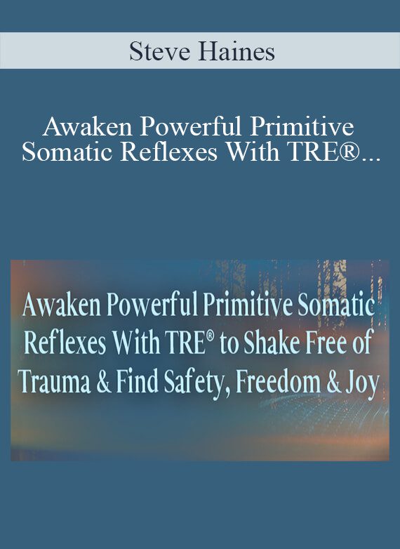 Steve Haines - Awaken Powerful Primitive Somatic Reflexes With TRE® to Shake Free of Trauma & Find Safety, Freedom & Joy 2022