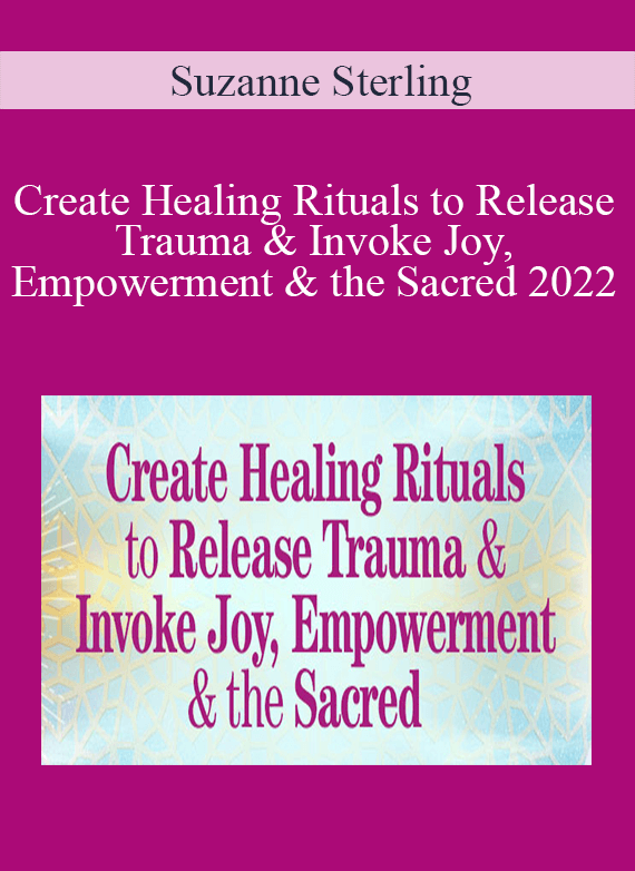 Suzanne Sterling - Create Healing Rituals to Release Trauma & Invoke Joy, Empowerment & the Sacred 2022