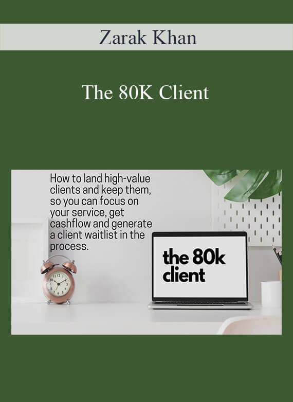 Zarak Khan - The 80K Client How to land High-Value Clients and not constantly search for new ones