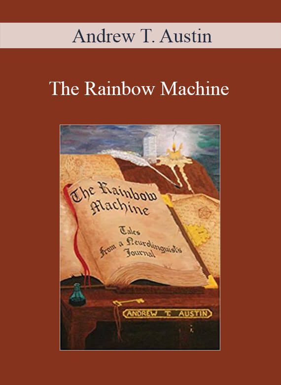 Andrew T. Austin - The Rainbow Machine Tales from a Neurolinguist's Journal
