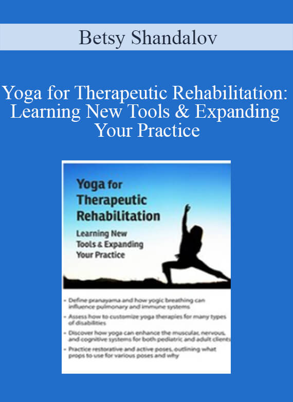 Betsy Shandalov – Yoga for Therapeutic Rehabilitation Learning New Tools & Expanding Your Practice