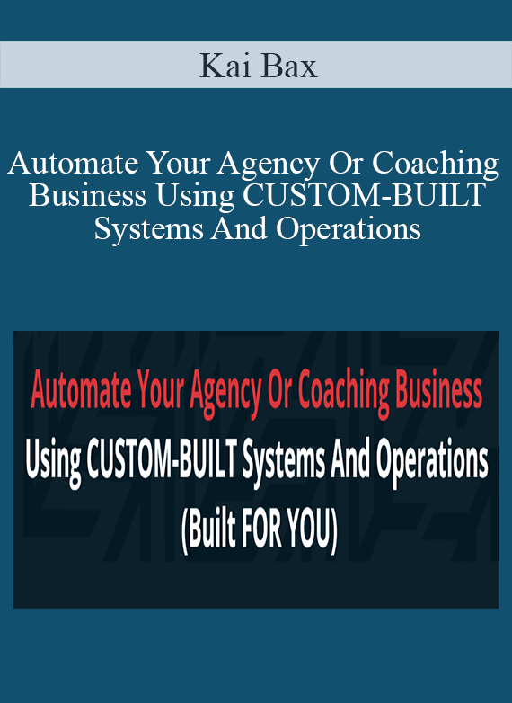 Kai Bax - Automate Your Agency Or Coaching Business Using CUSTOM-BUILT Systems And Operations