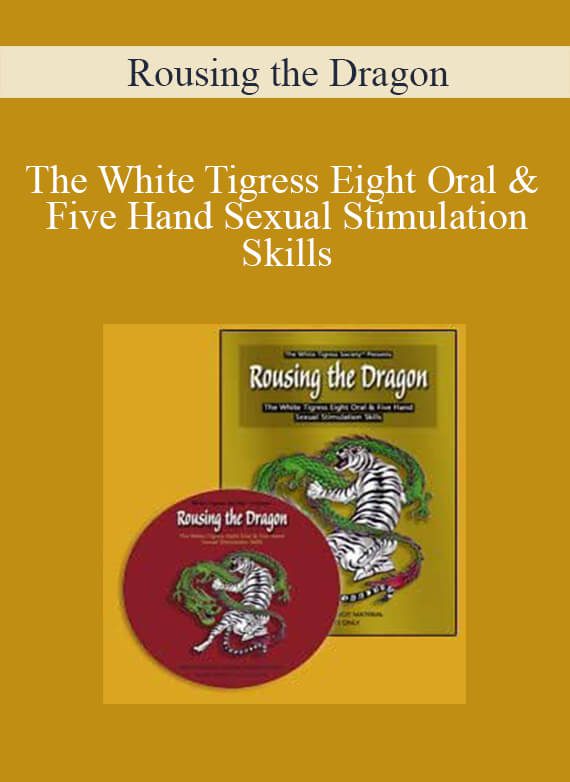 Rousing the Dragon - The White Tigress Eight Oral & Five Hand Sexual Stimulation Skills