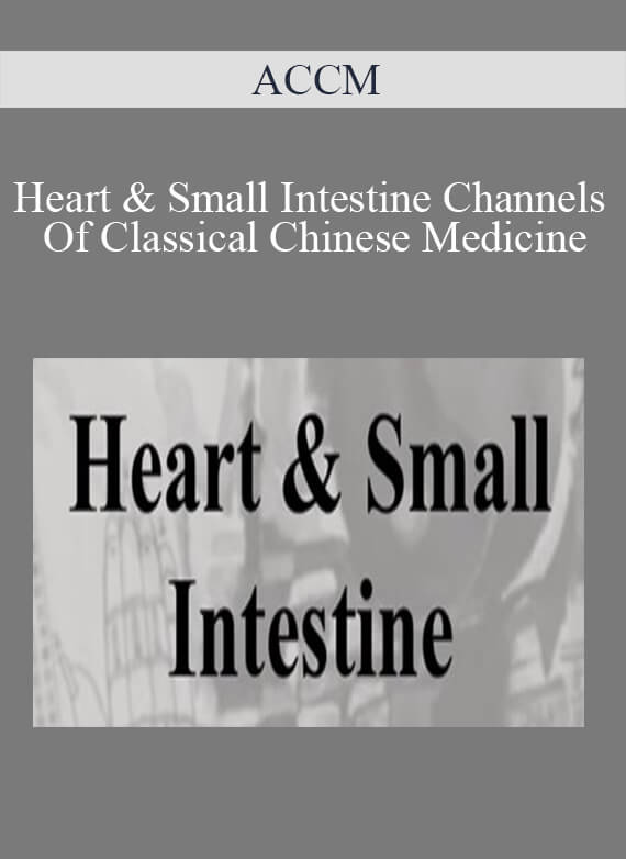 ACCM - Heart & Small Intestine Channels Of Classical Chinese Medicine