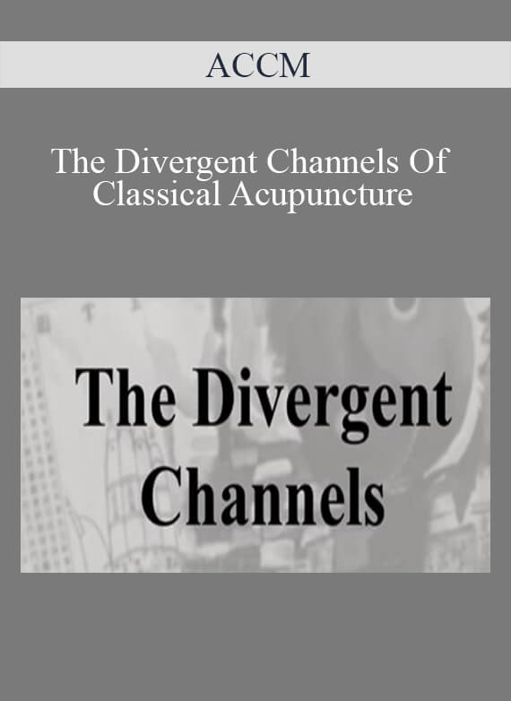 ACCM - The Divergent Channels Of Classical Acupuncture