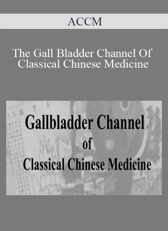 ACCM - The Gall Bladder Channel Of Classical Chinese Medicine