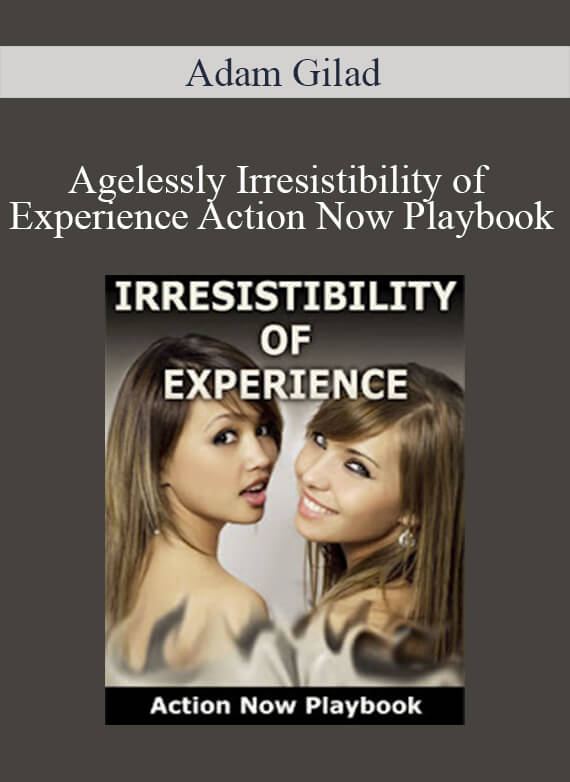 Adam Gilad - Agelessly Irresistibility of Experience Action Now Playbook