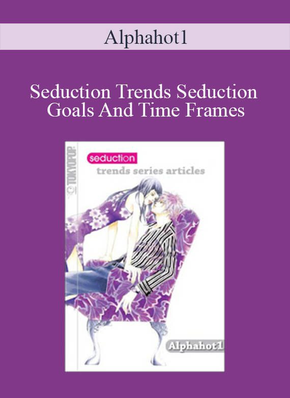 Alphahot1 - Seduction Trends Seduction Goals And Time Frames