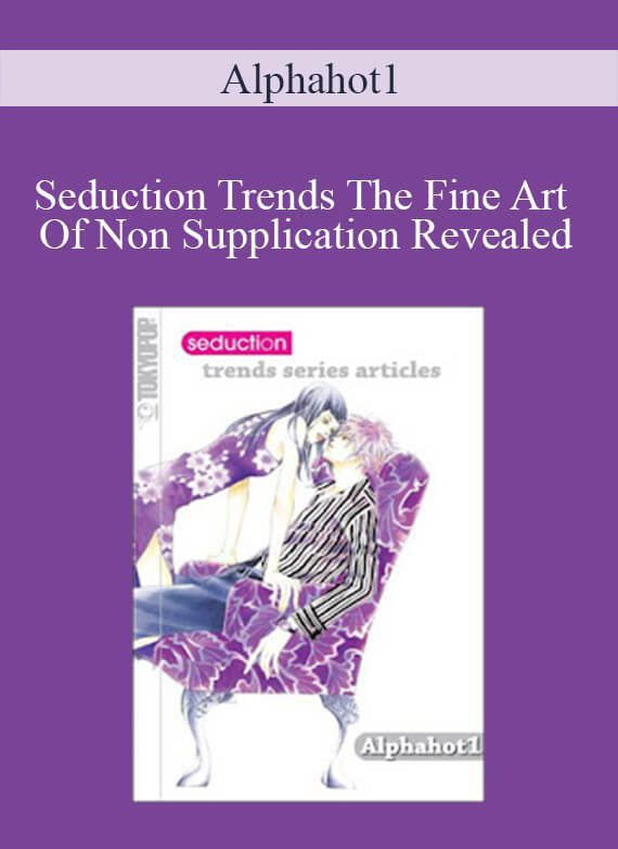 Alphahot1 - Seduction Trends The Fine Art Of Non Supplication Revealed