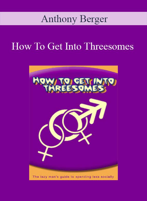 Anthony Berger - How To Get Into Threesomes